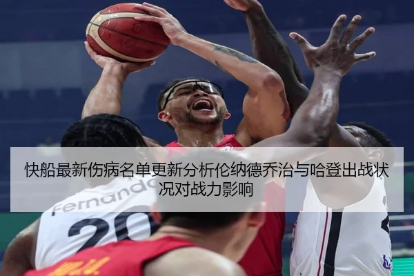 快船最新伤病名单更新分析伦纳德乔治与哈登出战状况对战力影响